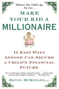 Title: Make Your Kid a Millionaire: 11 Easy Ways Anyone Can Secure a Child's Financial Future, Author: Kevin McKinley