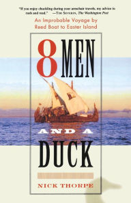Title: 8 Men and a Duck: An Improbable Voyage by Reed Boat to Easter Island, Author: Nick Thorpe