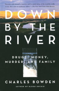 Title: Down by the River: Drugs, Money, Murder, and Family, Author: Charles Bowden