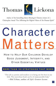 Title: Character Matters: How to Help Our Children Develop Good Judgement, Integrity, and Other Essential Virtues, Author: Thomas Lickona