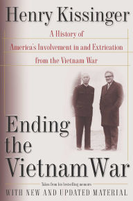 Title: Ending the Vietnam War: A History of America's Involvement in and Extrication from the Vietnam War, Author: Henry Kissinger