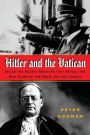 Hitler and the Vatican: Inside the Secret Archives that Reveal the New Story of the Nazis and the Church