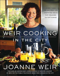 Weir Cooking in the City: More Than 125 Recipes and Inspiring Ideas for Relaxed Entertaining