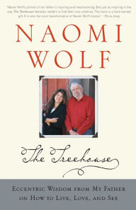 Title: The Treehouse: Eccentric Wisdom from My Father on How to Live, Love, and See, Author: Naomi Wolf