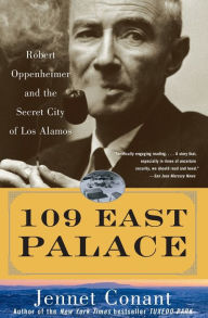 Title: 109 East Palace: Robert Oppenheimer and the Secret City of Los Alamos, Author: Jennet  Conant