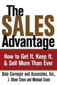 Title: The Sales Advantage: How to Get It, Keep It, & Sell More Than Ever, Author: J. Oliver Crom