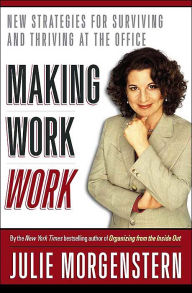 Making Work Work: New Strategies for Surviving and Thriving at the Office
