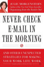 Never Check E-Mail in the Morning: And Other Unexpected Strategies for Making Your Work Life Work