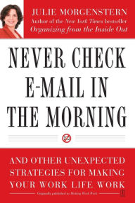 Title: Never Check E-Mail In the Morning: And Other Unexpected Strategies for Making Your Work Life Work, Author: Julie Morgenstern