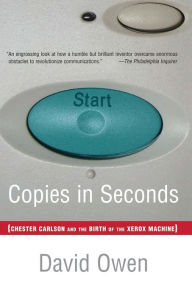 Title: Copies in Seconds: Chester Carlson and the Birth of the Xerox Machine, Author: David Owen
