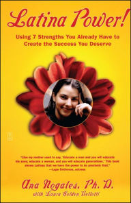 Title: Latina Power!: Using 7 Strengths You Already Have to Create the Success You Deserve, Author: Ana Nogales