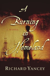 Title: A Burning in Homeland: A Novel, Author: Richard Yancey