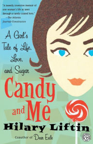 Title: Candy and Me: A Girl's Tale of Life, Love, and Sugar, Author: Hilary Liftin