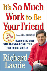 It's So Much Work to Be Your Friend: Helping the Child with Learning Disabilities Find Social Success