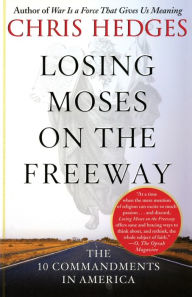 Title: Losing Moses on the Freeway: The 10 Commandments in America, Author: Chris  Hedges