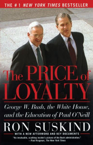 Title: The Price of Loyalty: George W. Bush, the White House, and the Education of Paul O'Neill, Author: Ron Suskind