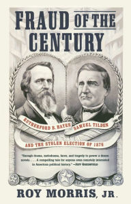 Title: Fraud of the Century: Rutherford B. Hayes, Samuel Tilden, and the Stolen Election of 1876, Author: Roy Jr. Morris