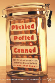 Title: Pickled, Potted, and Canned: How the Art and Science of Food Preserving Changed the World, Author: Sue Shephard
