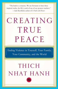 Title: Creating True Peace: Ending Violence in Yourself, Your Family, Your Community, and the World, Author: Thich Nhat Hanh