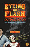 Alternative view 1 of Eyeing the Flash: The Making of a Carnival Con Artist