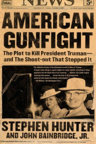 Title: American Gunfight: The Plot to Kill Harry Truman--and the Shoot-out That Stopped It, Author: Stephen Hunter