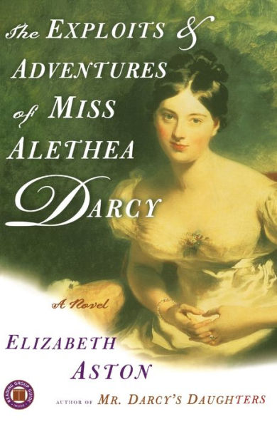 The Exploits & Adventures of Miss Alethea Darcy: A Novel