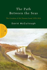 Title: The Path between the Seas: The Creation of the Panama Canal, 1870-1914, Author: David McCullough