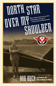 Title: North Star over My Shoulder: A Flying Life, Author: Bob Buck