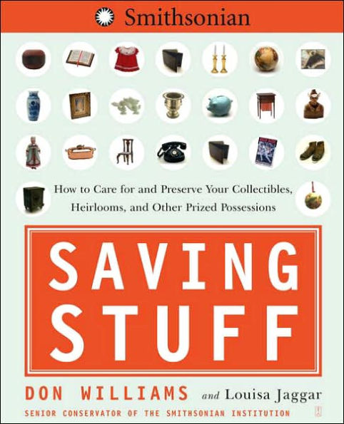 Saving Stuff: How to Care for and Preserve Your Collectibles, Heirlooms, and Other Prized Possessions