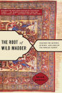 The Root of Wild Madder: Chasing the History, Mystery, and Lore of the Persian Carpet