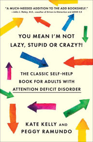 Title: You Mean I'm Not Lazy, Stupid or Crazy?!: The Classic Self-Help Book for Adults with Attention Deficit Disorder, Author: Kate Kelly