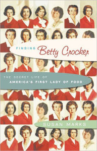 Title: Finding Betty Crocker: The Secret Life of America's First Lady of Food, Author: Susan Marks