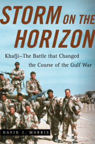 Title: Storm on the Horizon: Khafji--The Battle that Changed the Course of the Gulf War, Author: David J. Morris