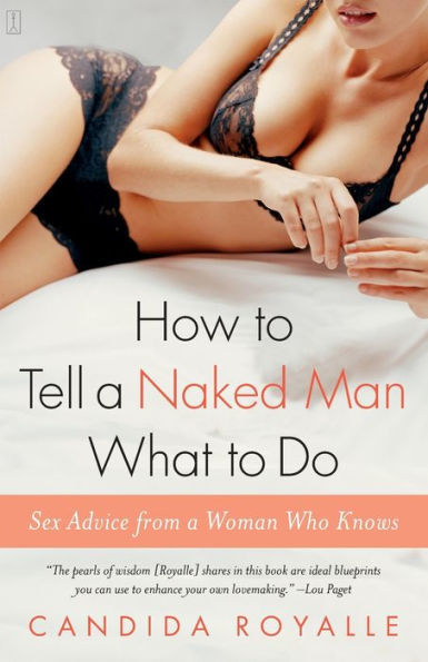 How to Tell a Naked Man What to Do: Sex Advice from a Woman Who Knows