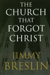 Title: The Church That Forgot Christ, Author: Jimmy Breslin