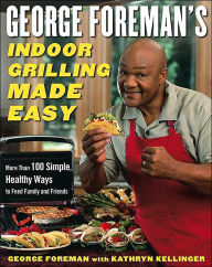 Title: George Foreman's Indoor Grilling Made Easy: More Than 100 Simple, Healthy Ways to Feed Family and Friends, Author: George Foreman