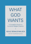 Alternative view 1 of What God Wants: A Compelling Answer to Humanity's Biggest Question