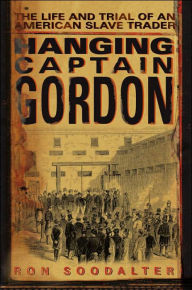 Hanging Captain Gordon: The Life and Trial of an American Slave Trader