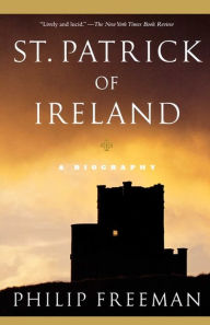 Title: St. Patrick of Ireland: A Biography, Author: Philip Freeman