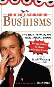 Title: The Deluxe Election Edition Bushisms: The First Term, in His Own Special Words, Author: Jacob Weisberg