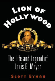 Title: Lion of Hollywood: The Life and Legend of Louis B. Mayer, Author: Scott Eyman