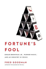Title: Fortune's Fool: Edgar Bronfman, Jr., Warner Music, and an Industry in Crisis, Author: Fred Goodman