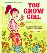 You Grow Girl: The Groundbreaking Guide to Gardening