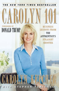 Title: Carolyn 101: Business Lessons from The Apprentice's Straight Shooter, Author: Carolyn Kepcher