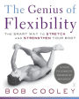 The Genius of Flexibility: The Smart Way to Stretch and Strengthen Your Body