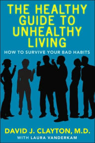 The Healthy Guide to Unhealthy Living: How to Survive Your Bad Habits