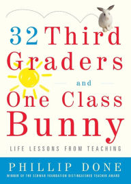 Title: 32 Third Graders and One Class Bunny: Life Lessons from Teaching, Author: Phillip Done
