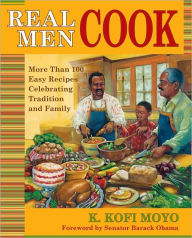 Title: Real Men Cook: More Than 100 Easy Recipes Celebrating Tradition and Family, Author: K. Kofi Moyo