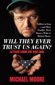 Title: Will They Ever Trust Us Again?: Letters from the War Zone, Author: Michael Moore