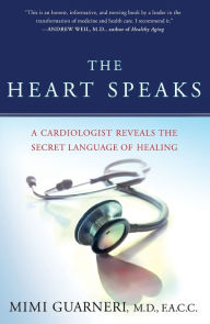 Title: The Heart Speaks: A Cardiologist Reveals the Secret Language of Healing, Author: Mimi Guarneri M.D.